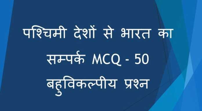 पश्चिमी देशों से भारत का सम्पर्क MCQ पश्चिमी देशों से भारत का सम्पर्क - MCQ - 50 बहुविकल्पीय प्रश्न - www.bharatkaitihas.com