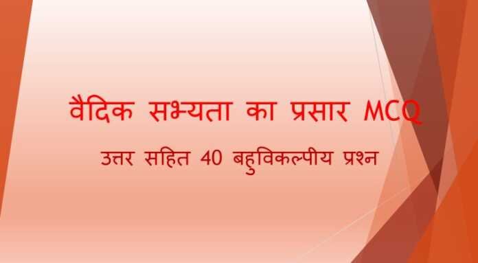 वैदिक सभ्यता का प्रसार MCQ वैदिक सभ्यता का प्रसार MCQ :  40 महत्वपूर्ण बहुविकल्पीय प्रश्न - www.bharatkaitihas.com