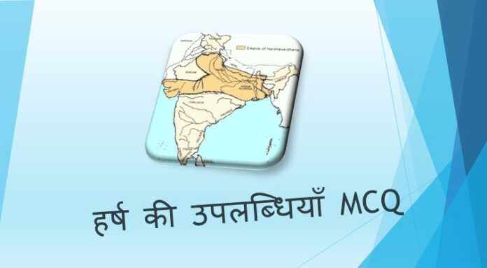 हर्ष की उपलब्धियाँ MCQ हर्ष की उपलब्धियाँ MCQ - www.bharatkaitihas.com